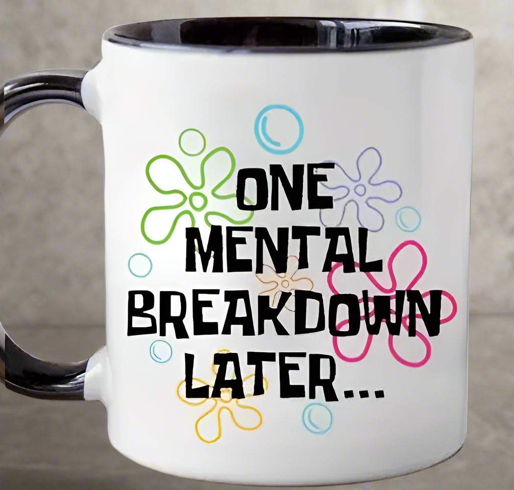 "One Mental Breakdown Later" Mug